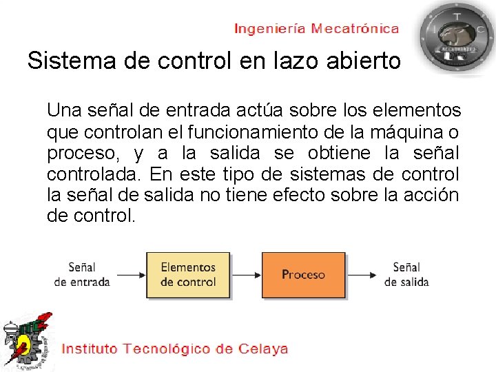 Sistema de control en lazo abierto Una señal de entrada actúa sobre los elementos