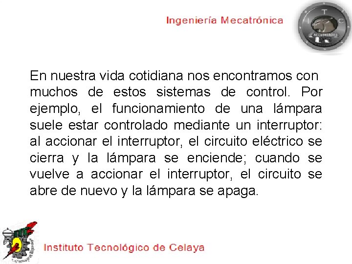 En nuestra vida cotidiana nos encontramos con muchos de estos sistemas de control. Por