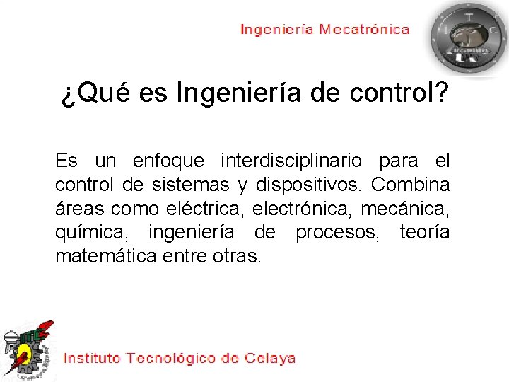¿Qué es Ingeniería de control? Es un enfoque interdisciplinario para el control de sistemas