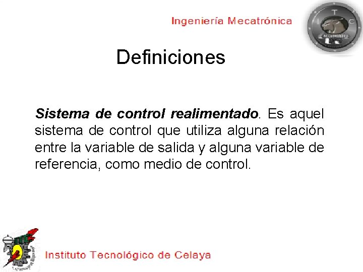 Definiciones Sistema de control realimentado. Es aquel sistema de control que utiliza alguna relación