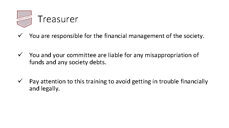Treasurer ü You are responsible for the financial management of the society. ü You
