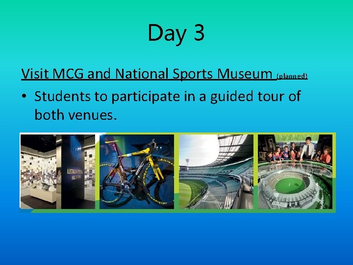 Day 3 Visit MCG and National Sports Museum (planned) • Students to participate in