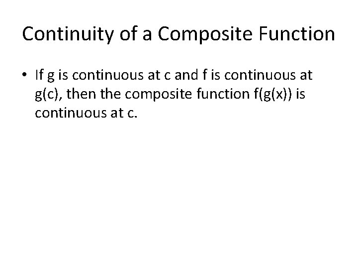 Continuity of a Composite Function • If g is continuous at c and f