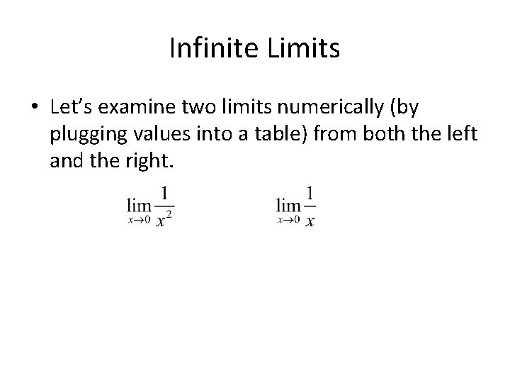 Infinite Limits • Let’s examine two limits numerically (by plugging values into a table)