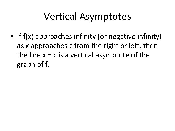 Vertical Asymptotes • If f(x) approaches infinity (or negative infinity) as x approaches c