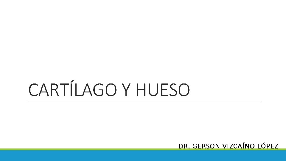 CARTÍLAGO Y HUESO DR. GERSON VIZCAÍNO LÓPEZ 