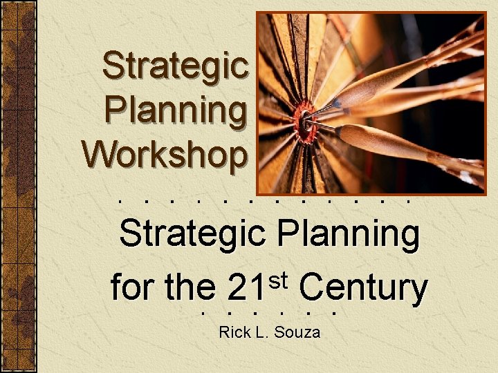 Strategic Planning Workshop Strategic Planning st for the 21 Century Rick L. Souza 