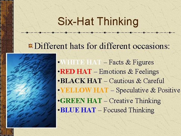 Six-Hat Thinking Different hats for different occasions: • WHITE HAT – Facts & Figures