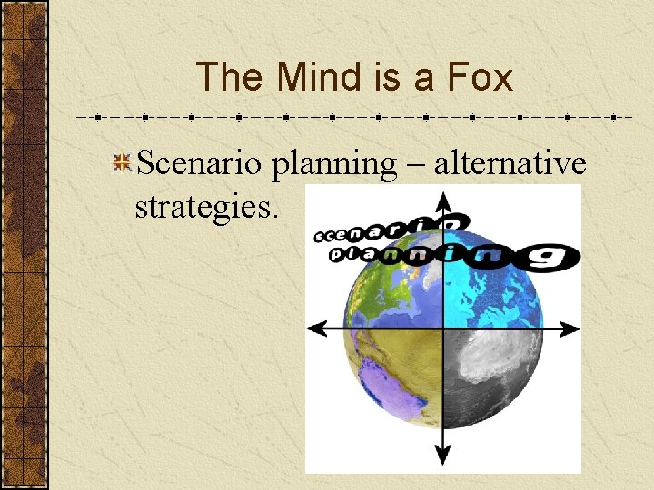 The Mind is a Fox Scenario planning – alternative strategies. 