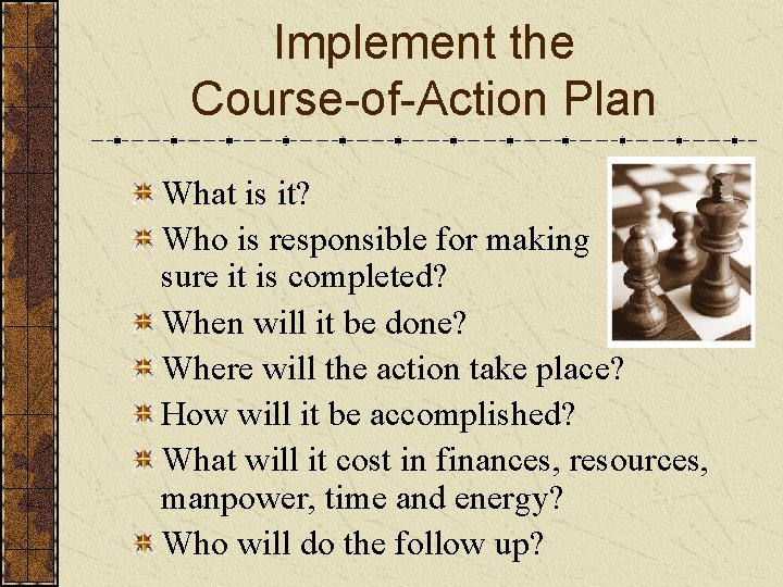 Implement the Course-of-Action Plan What is it? Who is responsible for making sure it