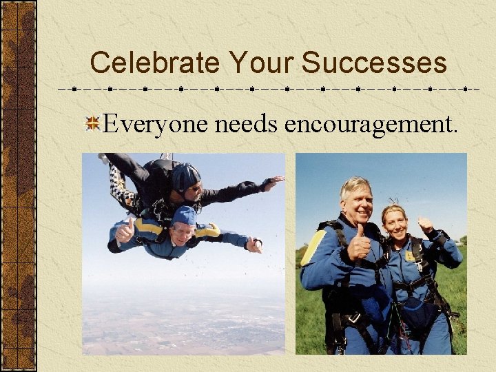 Celebrate Your Successes Everyone needs encouragement. 