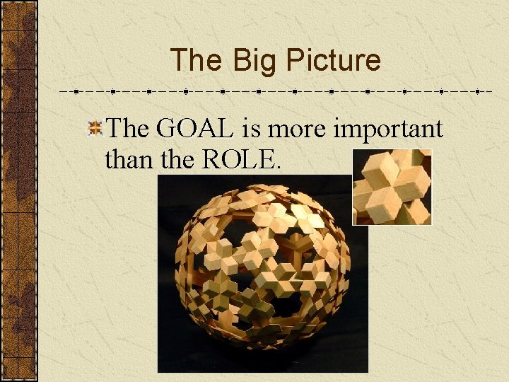 The Big Picture The GOAL is more important than the ROLE 