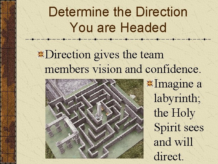 Determine the Direction You are Headed Direction gives the team members vision and confidence.