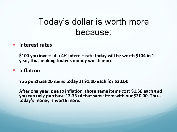 Today’s dollar is worth more because: • Interest rates $100 you invest at a