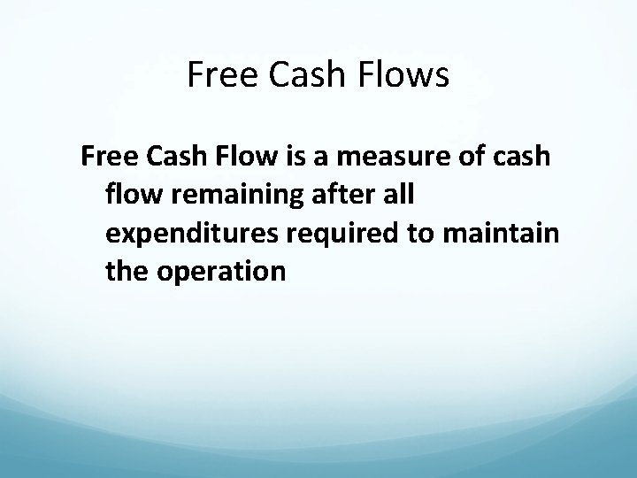 Free Cash Flows Free Cash Flow is a measure of cash flow remaining after