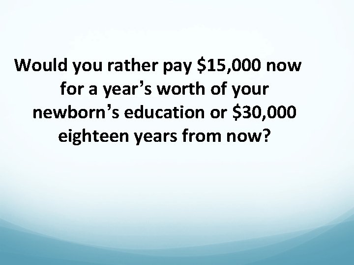 Would you rather pay $15, 000 now for a year’s worth of your newborn’s