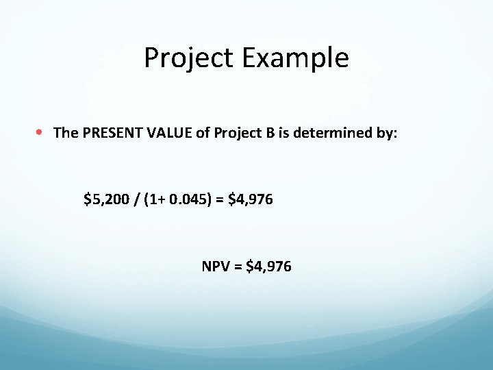 Project Example • The PRESENT VALUE of Project B is determined by: $5, 200