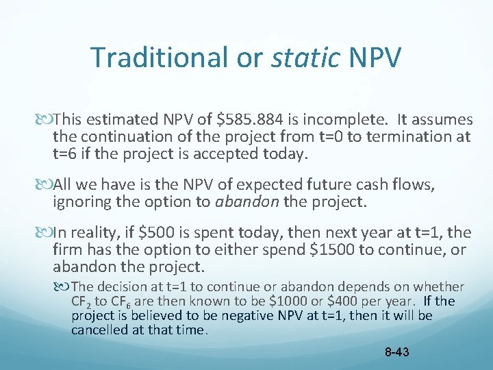 Traditional or static NPV This estimated NPV of $585. 884 is incomplete. It assumes