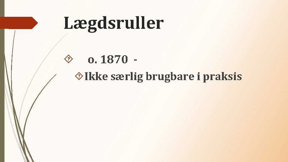 Lægdsruller o. 1870 Ikke særlig brugbare i praksis 