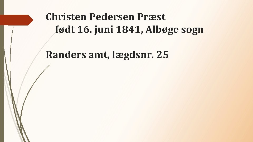 Christen Pedersen Præst født 16. juni 1841, Albøge sogn Randers amt, lægdsnr. 25 