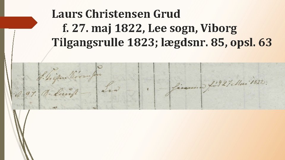 Laurs Christensen Grud f. 27. maj 1822, Lee sogn, Viborg Tilgangsrulle 1823; lægdsnr. 85,