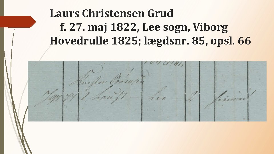 Laurs Christensen Grud f. 27. maj 1822, Lee sogn, Viborg Hovedrulle 1825; lægdsnr. 85,