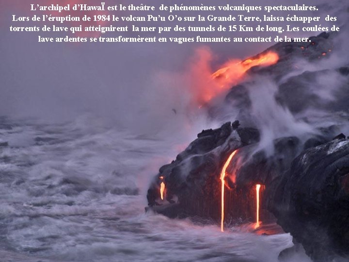 L’archipel d’HawaÏ est le theâtre de phénomènes volcaniques spectaculaires. Lors de l’éruption de 1984