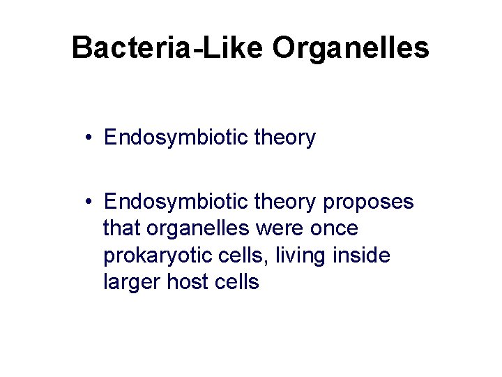 Bacteria-Like Organelles • Endosymbiotic theory proposes that organelles were once prokaryotic cells, living inside