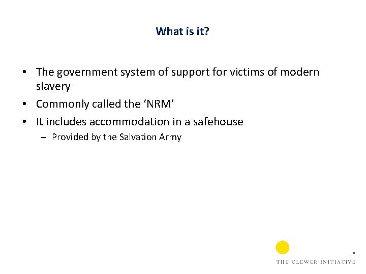 What is it? • The government system of support for victims of modern slavery