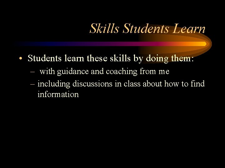 Skills Students Learn • Students learn these skills by doing them: – with guidance Skills Students Learn • Students learn these skills by doing them: – with guidance