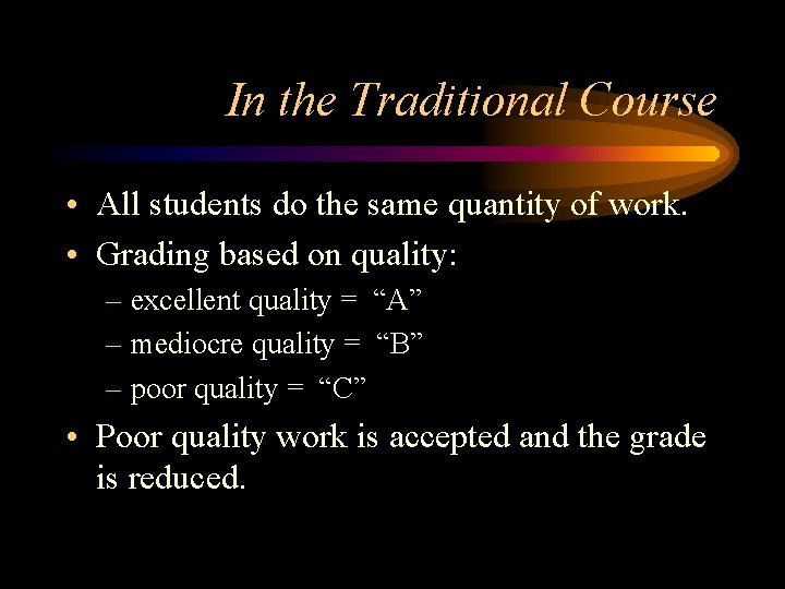 In the Traditional Course • All students do the same quantity of work. • In the Traditional Course • All students do the same quantity of work. •