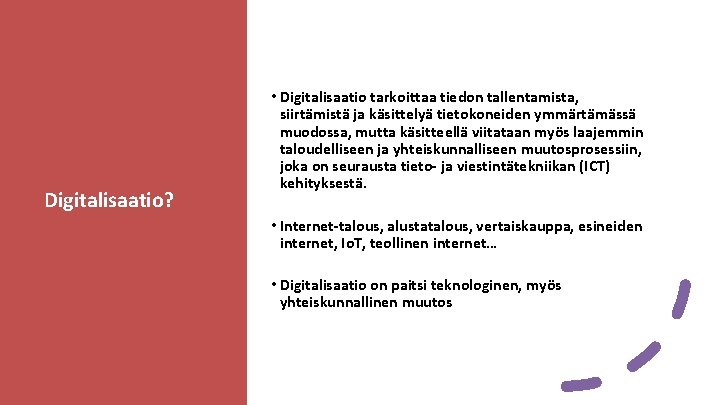 Digitalisaatio? • Digitalisaatio tarkoittaa tiedon tallentamista, siirtämistä ja käsittelyä tietokoneiden ymmärtämässä muodossa, mutta käsitteellä