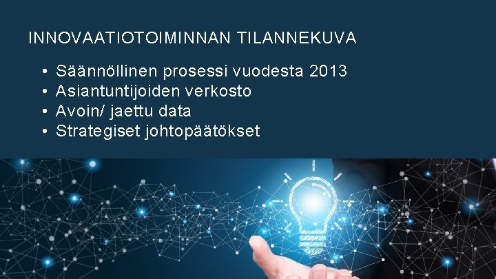 INNOVAATIOTOIMINNAN TILANNEKUVA • • Säännöllinen prosessi vuodesta 2013 Asiantuntijoiden verkosto Avoin/ jaettu data Strategiset