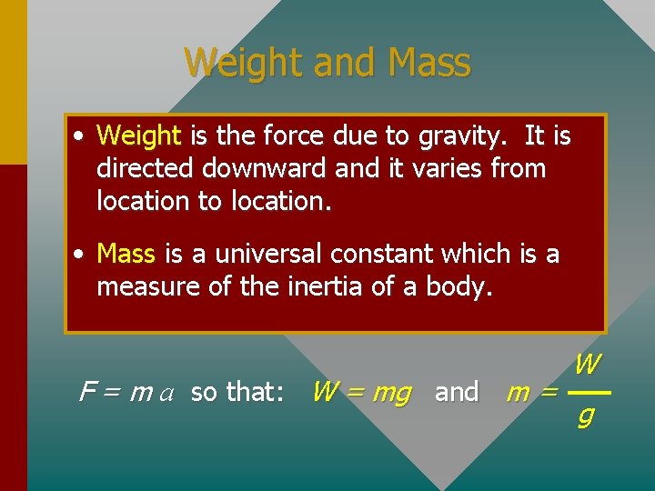 Weight and Mass • Weight is the force due to gravity. It is directed
