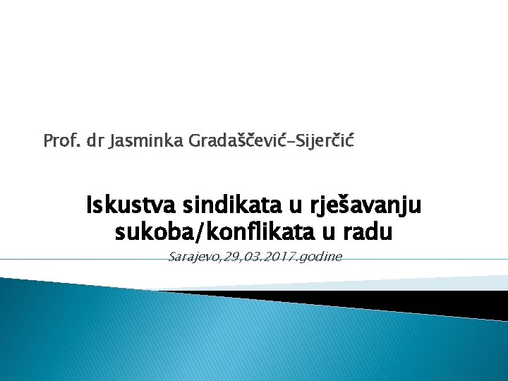 Prof. dr Jasminka Gradaščević-Sijerčić Iskustva sindikata u rješavanju sukoba/konflikata u radu Sarajevo, 29, 03.