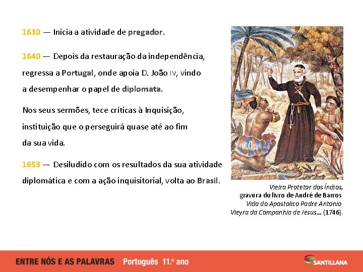 1630 — Inicia a atividade de pregador. 1640 — Depois da restauração da independência,