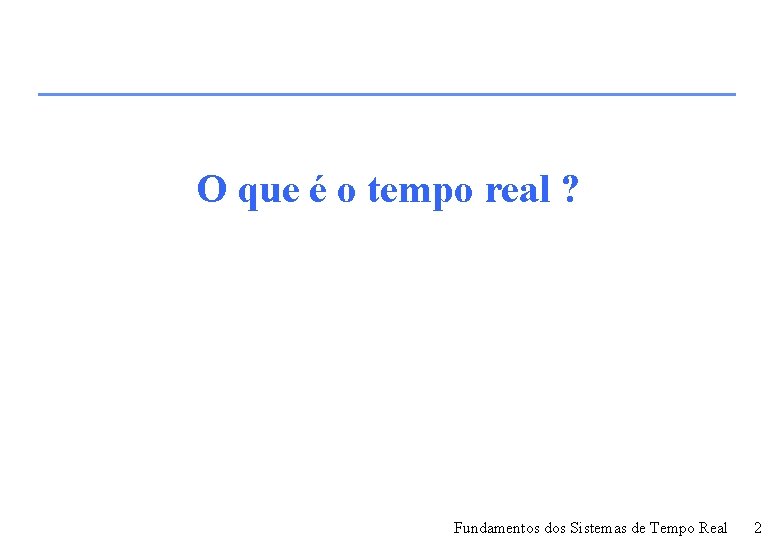 O que é o tempo real ? Fundamentos dos Sistemas de Tempo Real 2