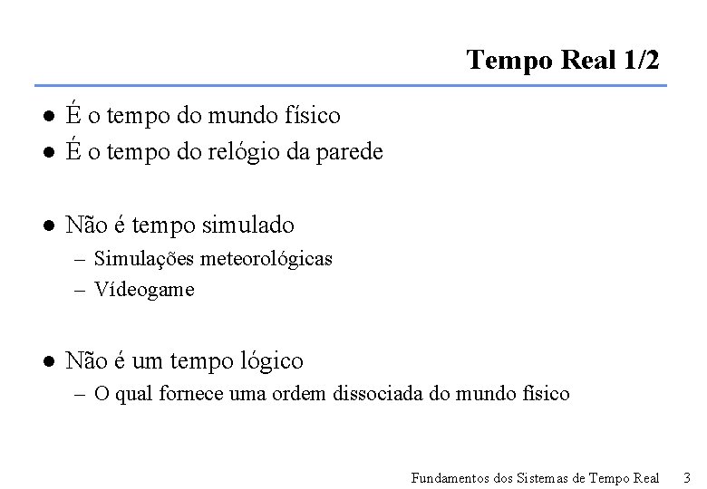 Tempo Real 1/2 l É o tempo do mundo físico É o tempo do