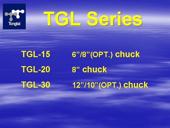 TGL Series TGL-15 6”/8”(OPT. ) chuck TGL-20 8” chuck TGL-30 12”/10”(OPT. ) chuck 