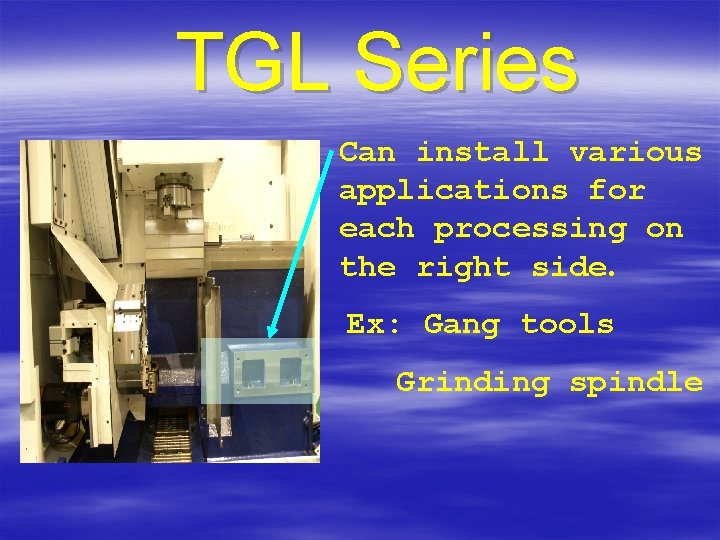 TGL Series Can install various applications for each processing on the right side. Ex:
