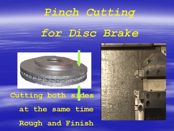 Pinch Cutting for Disc Brake Cutting both sides at the same time Rough and