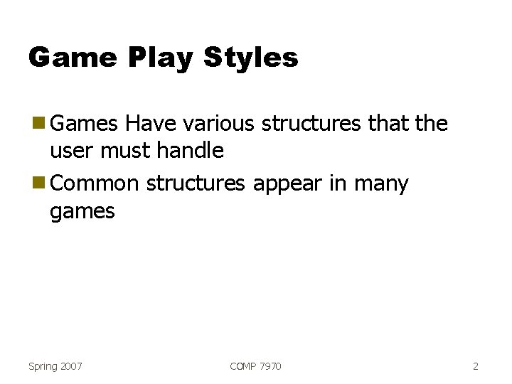 Game Play Styles g Games Have various structures that the user must handle g