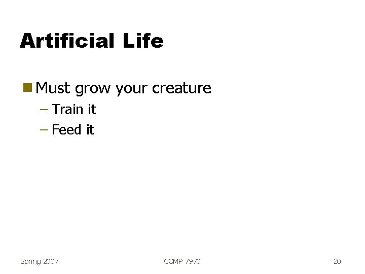 Artificial Life g Must grow your creature – Train it – Feed it Spring
