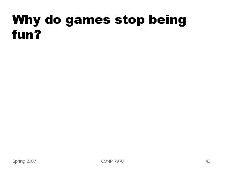 Why do games stop being fun? Spring 2007 COMP 7970 42 