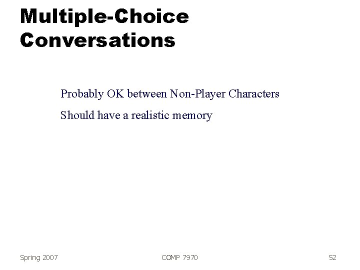Multiple-Choice Conversations Probably OK between Non-Player Characters Should have a realistic memory Spring 2007