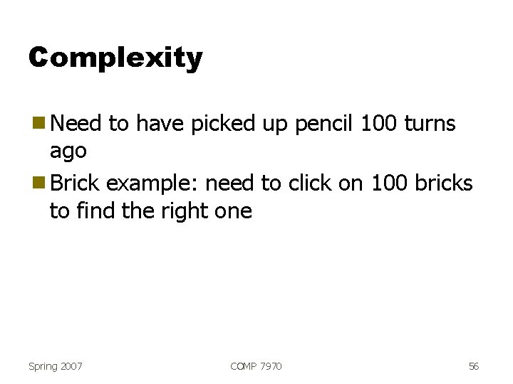 Complexity g Need to have picked up pencil 100 turns ago g Brick example: