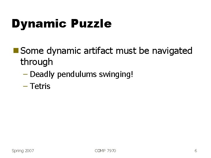 Dynamic Puzzle g Some dynamic artifact must be navigated through – Deadly pendulums swinging!