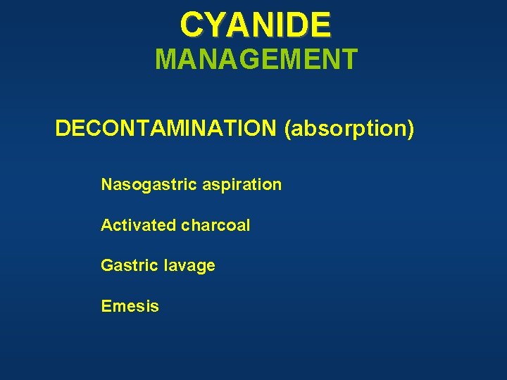 CYANIDE MANAGEMENT DECONTAMINATION (absorption) Nasogastric aspiration Activated charcoal Gastric lavage Emesis 