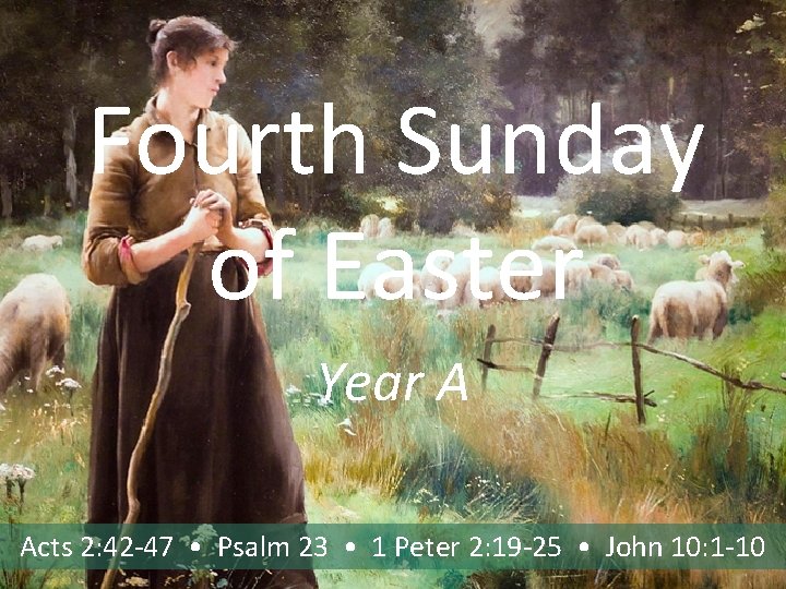 Fourth Sunday of Easter Year A Acts 2: 42 -47 • Psalm 23 •