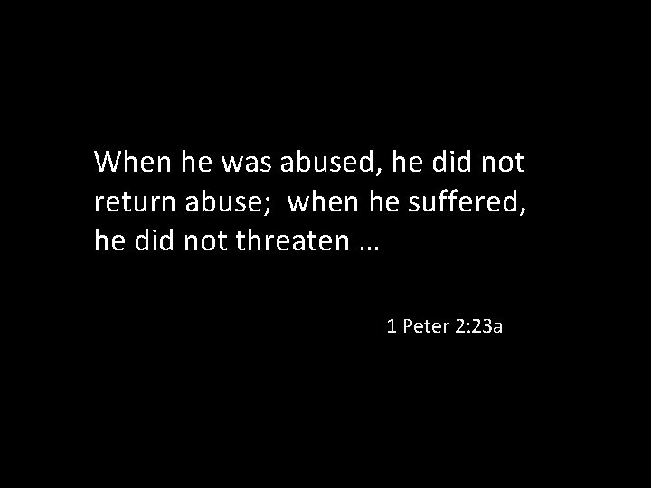 When he was abused, he did not return abuse; when he suffered, he did